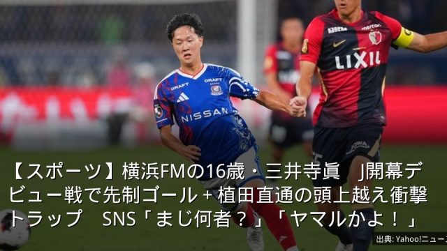 【スポーツ】横浜FMの16歳・三井寺眞　J開幕デビュー戦で先制ゴール＋植田直通の頭上越え衝撃トラップ　SNS「まじ何者？」「ヤマルかよ！」