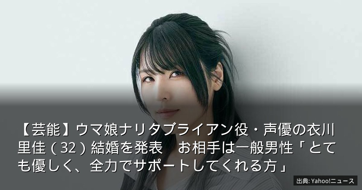 【芸能】ウマ娘ナリタブライアン役・声優の衣川里佳（32）結婚を発表　お相手は一般男性「とても優しく、全力でサポートしてくれる方」