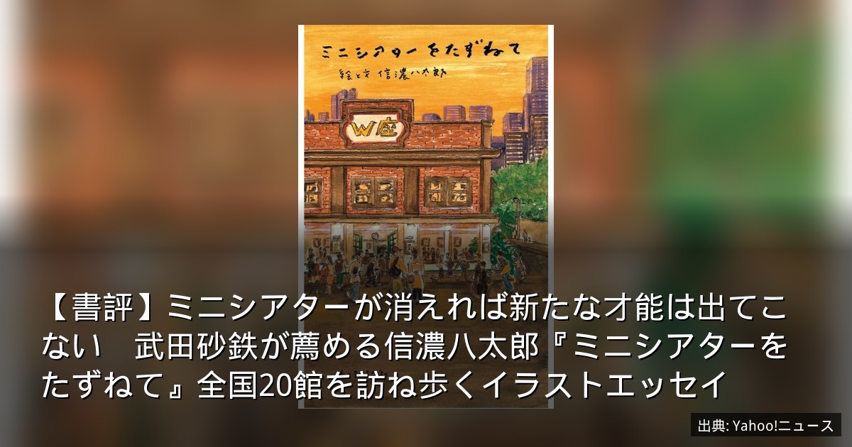 【書評】ミニシアターが消えれば新たな才能は出てこない　武田砂鉄が薦める信濃八太郎『ミニシアターをたずねて』全国20館を訪ね歩くイラストエッセイ