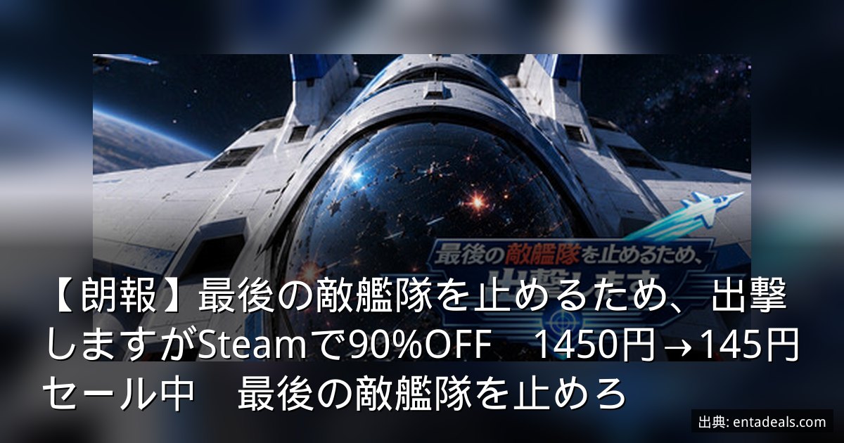 【朗報】最後の敵艦隊を止めるため、出撃しますがSteamで90%OFF　1450円→145円セール中　最後の敵艦隊を止めろ