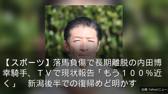 【スポーツ】落馬負傷で長期離脱の内田博幸騎手、ＴＶで現状報告「もう１００％近く」　新潟後半での復帰めど明かす