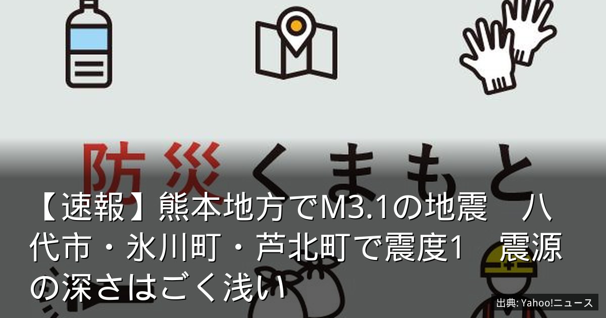 【速報】熊本地方でM3.1の地震　八代市・氷川町・芦北町で震度1　震源の深さはごく浅い