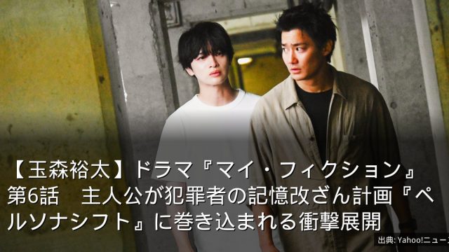【玉森裕太】ドラマ『マイ・フィクション』第6話　主人公が犯罪者の記憶改ざん計画『ペルソナシフト』に巻き込まれる衝撃展開
