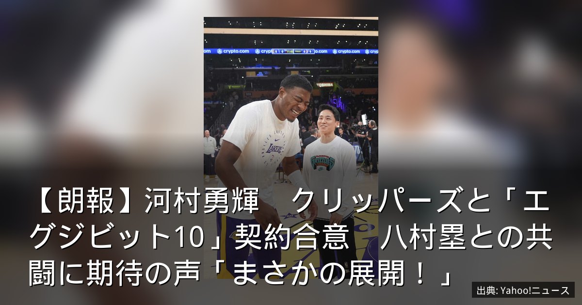 【朗報】河村勇輝　クリッパーズと「エグジビット10」契約合意　八村塁との共闘に期待の声「まさかの展開！」