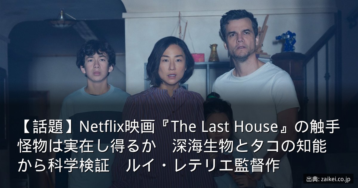 【話題】Netflix映画『The Last House』の触手怪物は実在し得るか　深海生物とタコの知能から科学検証　ルイ・レテリエ監督作