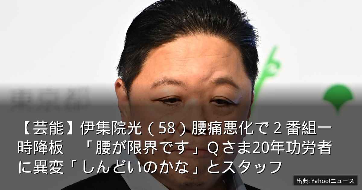 【芸能】伊集院光（58）腰痛悪化で２番組一時降板　「腰が限界です」Ｑさま20年功労者に異変「しんどいのかな」とスタッフ