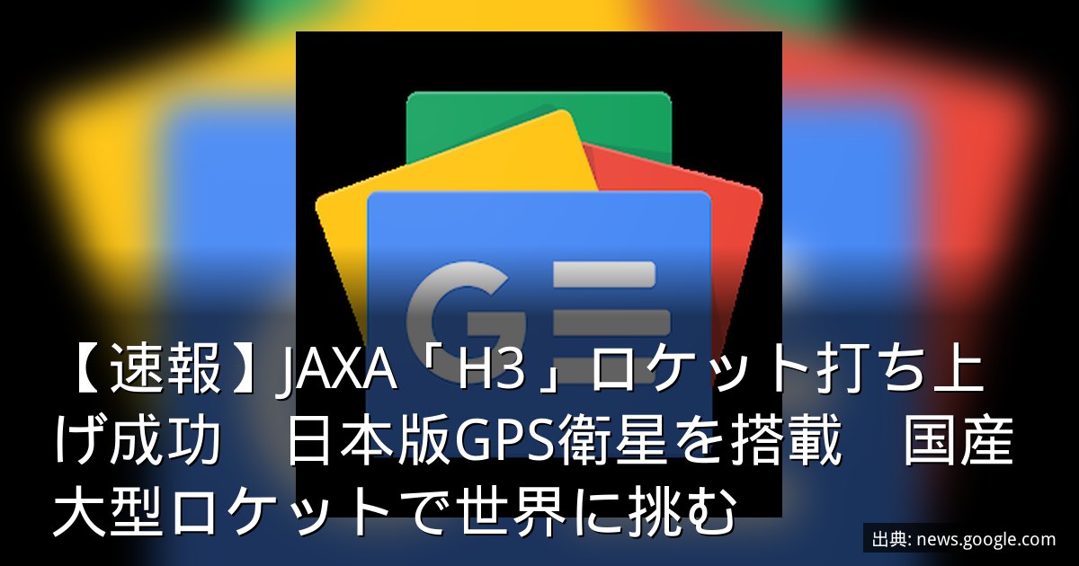 【速報】JAXA「H3」ロケット打ち上げ成功　日本版GPS衛星を搭載　国産大型ロケットで世界に挑む