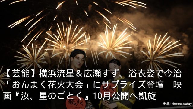 【芸能】横浜流星＆広瀬すず、浴衣姿で今治「おんまく花火大会」にサプライズ登壇　映画『汝、星のごとく』10月公開へ凱旋