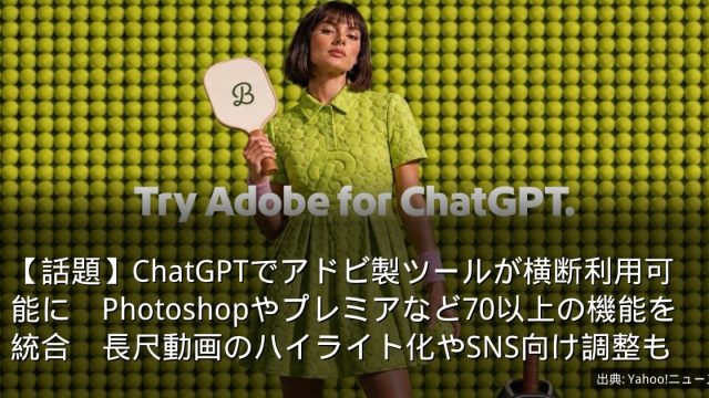 【話題】ChatGPTでアドビ製ツールが横断利用可能に　Photoshopやプレミアなど70以上の機能を統合　長尺動画のハイライト化やSNS向け調整も