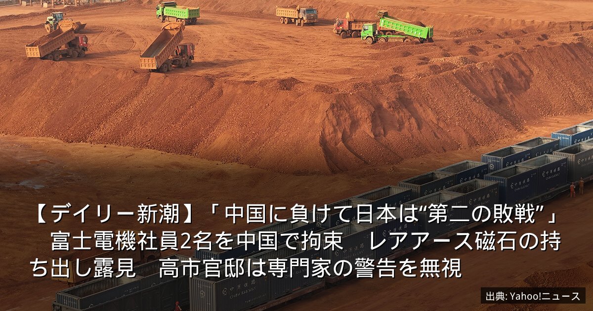 【デイリー新潮】「中国に負けて日本は“第二の敗戦”」　富士電機社員2名を中国で拘束　レアアース磁石の持ち出し露見　高市官邸は専門家の警告を無視