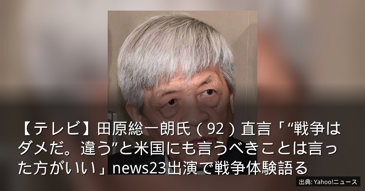 【テレビ】田原総一朗氏（92）直言「“戦争はダメだ。違う”と米国にも言うべきことは言った方がいい」news23出演で戦争体験語る