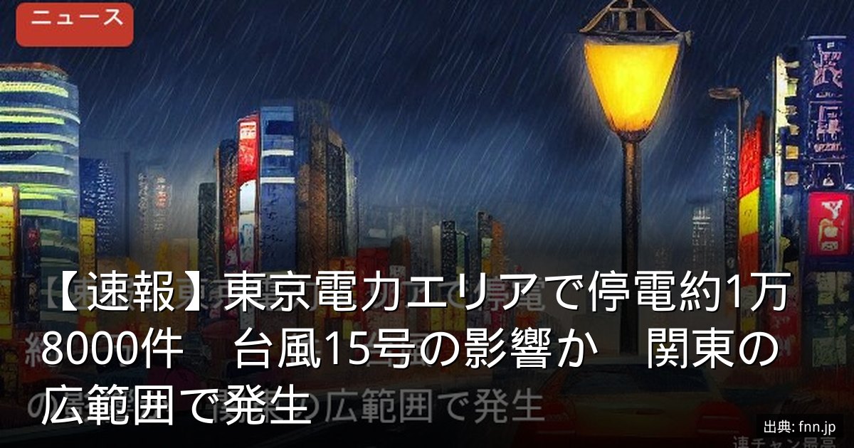 【速報】東京電力エリアで停電約1万8000件　台風15号の影響か　関東の広範囲で発生