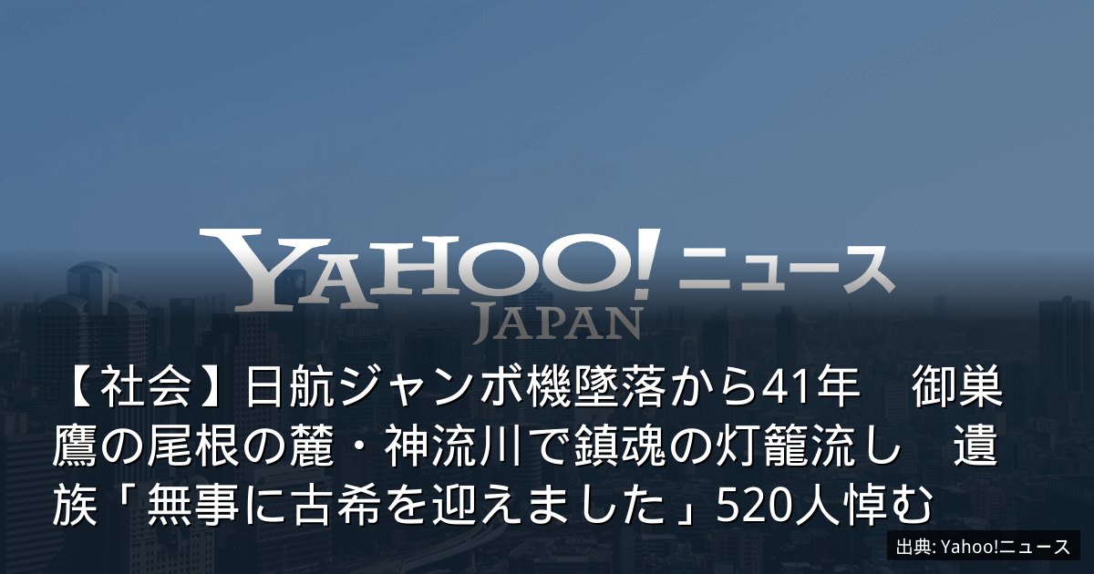 【社会】日航ジャンボ機墜落から41年　御巣鷹の尾根の麓・神流川で鎮魂の灯籠流し　遺族「無事に古希を迎えました」520人悼む