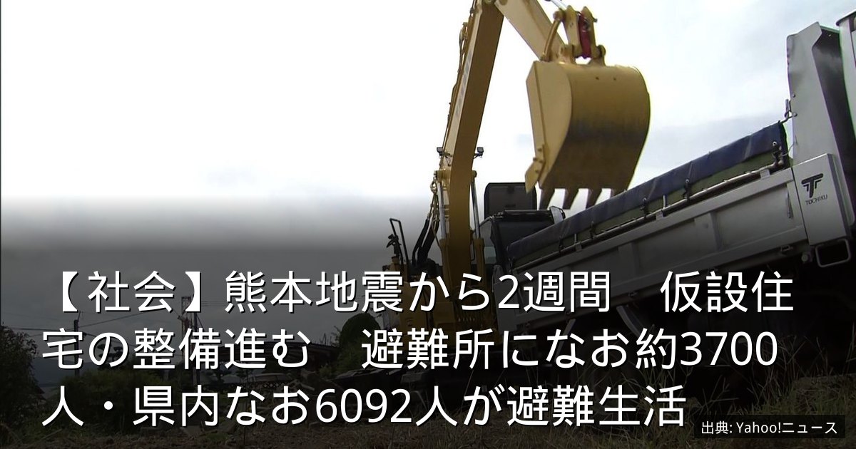 【社会】熊本地震から2週間　仮設住宅の整備進む　避難所になお約3700人・県内なお6092人が避難生活