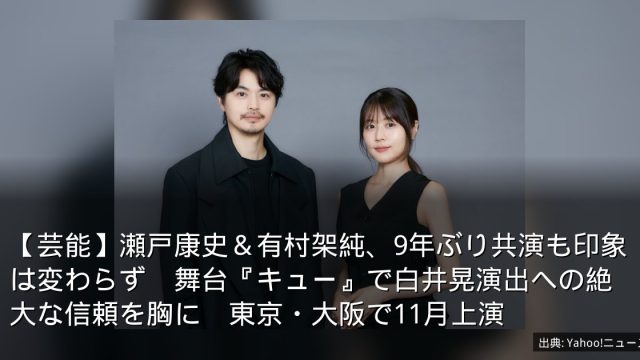 【芸能】瀬戸康史＆有村架純、9年ぶり共演も印象は変わらず　舞台『キュー』で白井晃演出への絶大な信頼を胸に　東京・大阪で11月上演