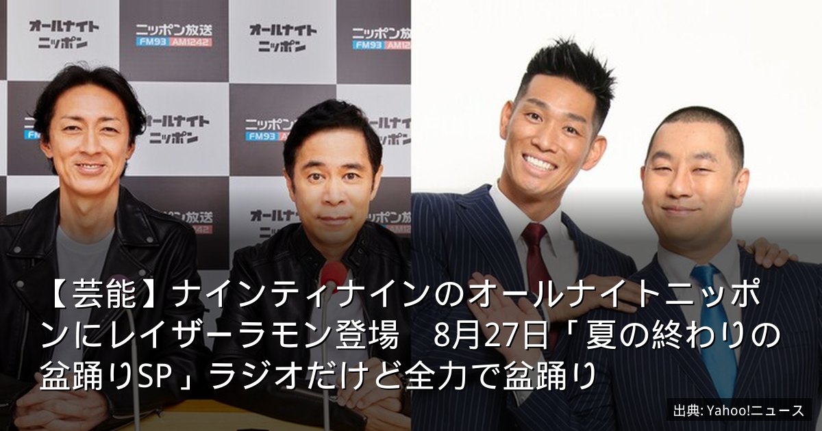 【芸能】ナインティナインのオールナイトニッポンにレイザーラモン登場　8月27日「夏の終わりの盆踊りSP」ラジオだけど全力で盆踊り