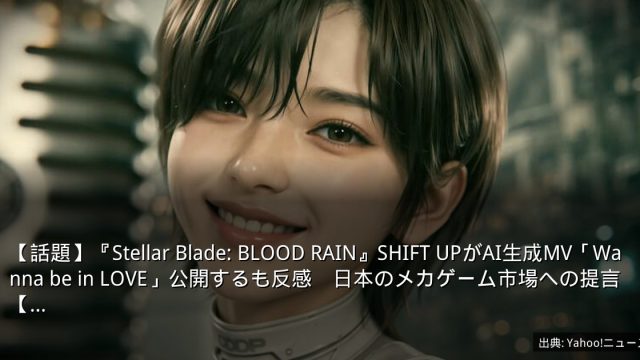 【話題】『Stellar Blade: BLOOD RAIN』SHIFT UPがAI生成MV「Wanna be in LOVE」公開するも反感　日本のメカゲーム市場への提言【…