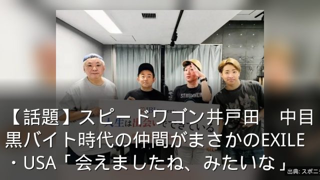 【話題】スピードワゴン井戸田　中目黒バイト時代の仲間がまさかのEXILE・USA「会えましたね、みたいな」