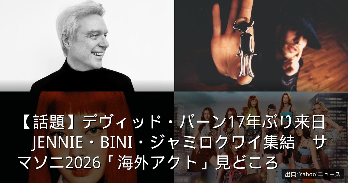 【話題】デヴィッド・バーン17年ぶり来日　JENNIE・BINI・ジャミロクワイ集結　サマソニ2026「海外アクト」見どころ