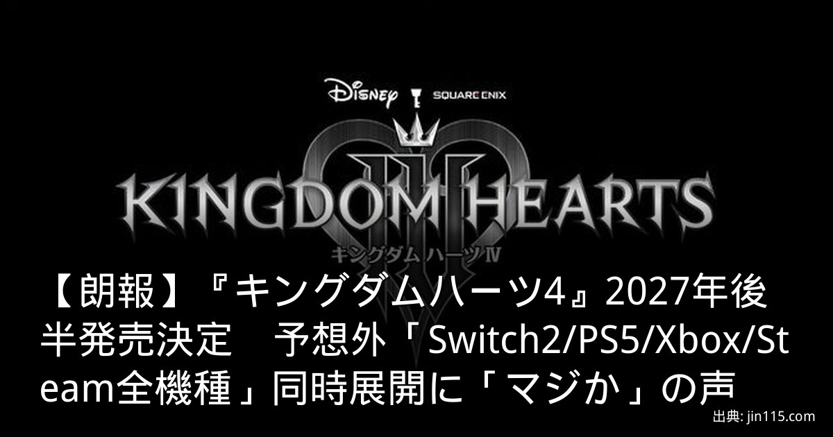【朗報】『キングダムハーツ4』2027年後半発売決定　予想外「Switch2/PS5/Xbox/Steam全機種」同時展開に「マジか」の声