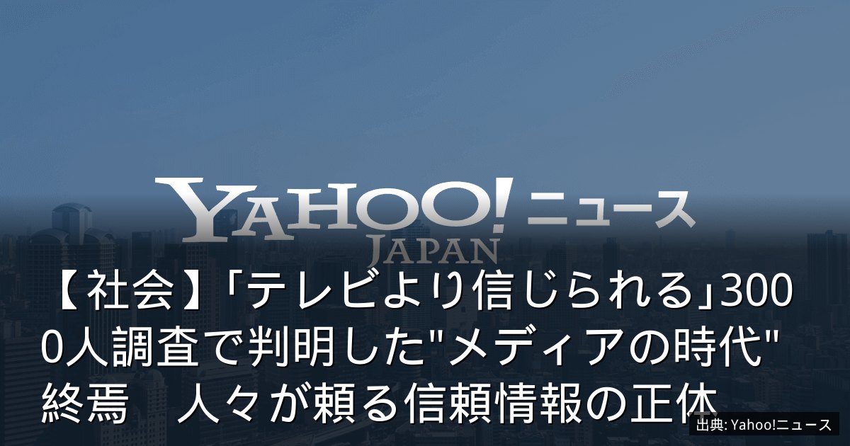 【社会】｢テレビより信じられる｣3000人調査で判明した"メディアの時代"終焉　人々が頼る信頼情報の正体