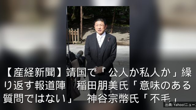 【産経新聞】靖国で「公人か私人か」繰り返す報道陣　稲田朋美氏「意味のある質問ではない」　神谷宗幣氏「不毛」