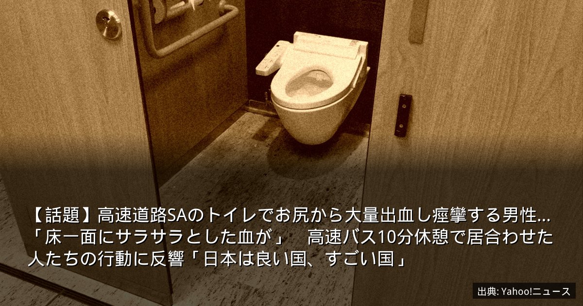 【話題】高速道路SAのトイレでお尻から大量出血し痙攣する男性…「床一面にサラサラとした血が」　高速バス10分休憩で居合わせた人たちの行動に反響「日本は良い国、すごい国」