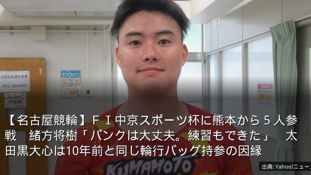 【名古屋競輪】ＦⅠ中京スポーツ杯に熊本から５人参戦　緒方将樹「バンクは大丈夫。練習もできた」　太田黒大心は10年前と同じ輪行バッグ持参の因縁