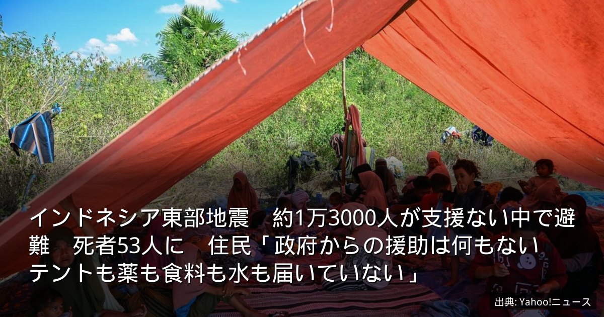 インドネシア東部地震　約1万3000人が支援ない中で避難　死者53人に　住民「政府からの援助は何もない　テントも薬も食料も水も届いていない」