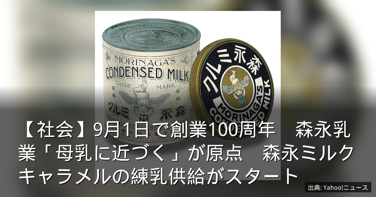 【社会】9月1日で創業100周年　森永乳業「母乳に近づく」が原点　森永ミルクキャラメルの練乳供給がスタート