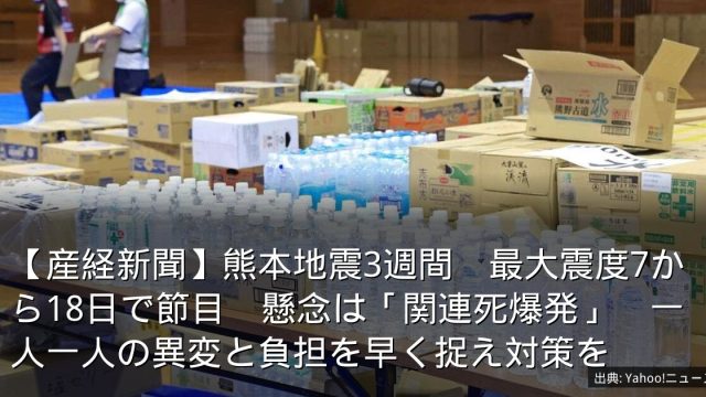 【産経新聞】熊本地震3週間　最大震度7から18日で節目　懸念は「関連死爆発」　一人一人の異変と負担を早く捉え対策を