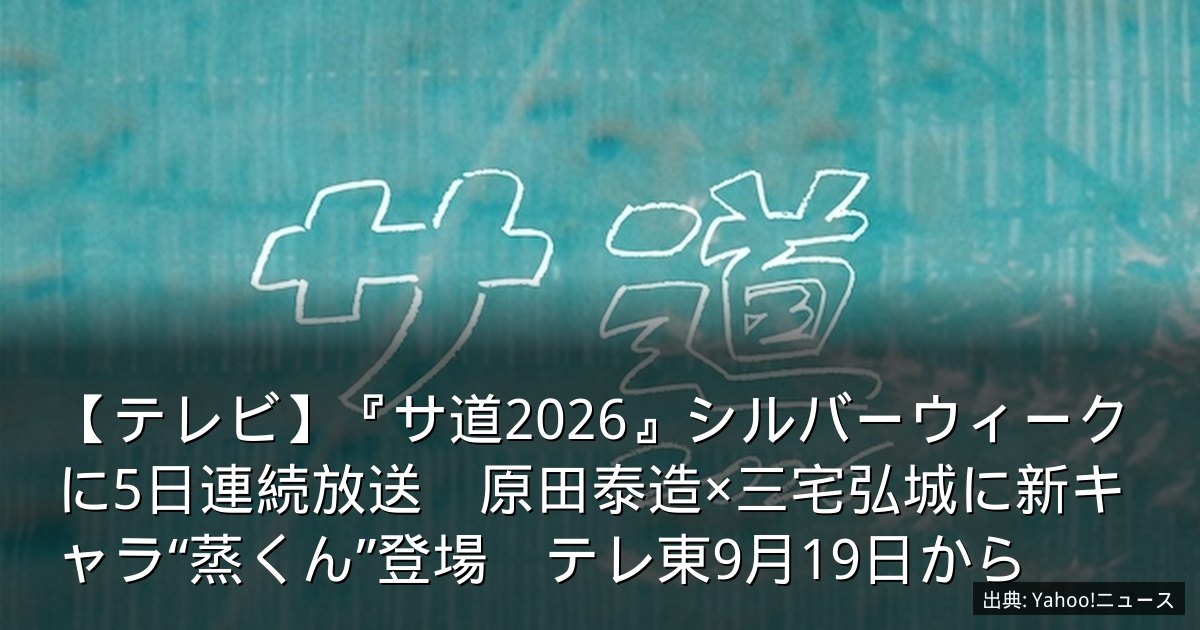 【テレビ】『サ道2026』シルバーウィークに5日連続放送　原田泰造×三宅弘城に新キャラ“蒸くん”登場　テレ東9月19日から