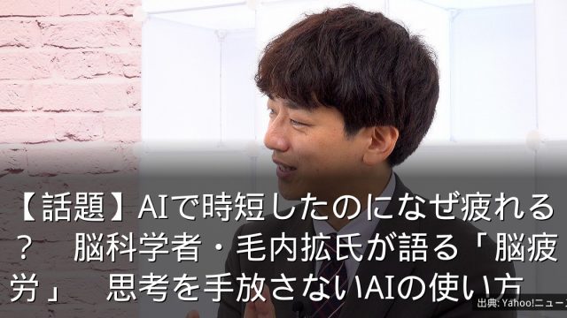 【話題】AIで時短したのになぜ疲れる？　脳科学者・毛内拡氏が語る「脳疲労」　思考を手放さないAIの使い方