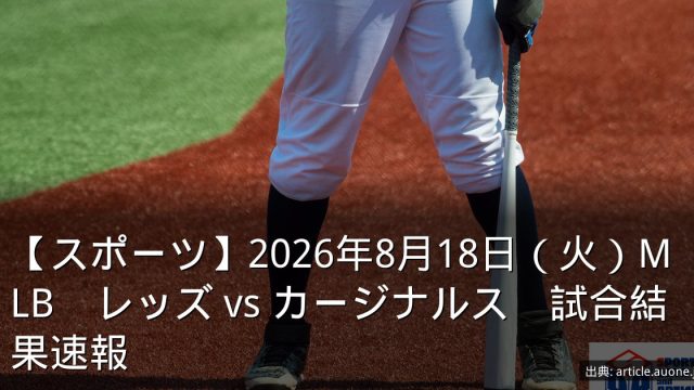 【スポーツ】2026年8月18日（火）MLB　レッズ vs カージナルス　試合結果速報