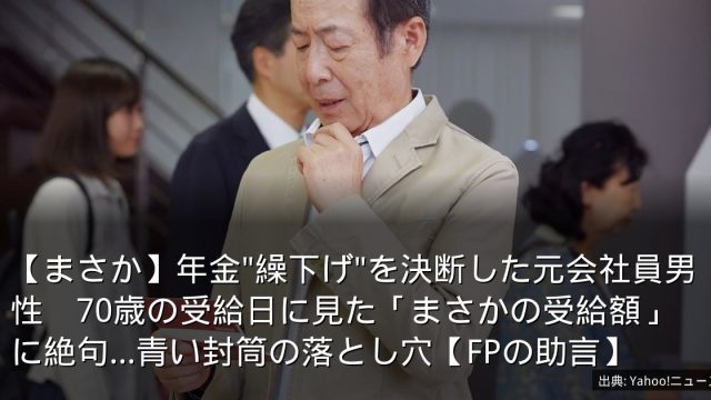 【まさか】年金"繰下げ"を決断した元会社員男性　70歳の受給日に見た「まさかの受給額」に絶句…青い封筒の落とし穴【FPの助言】