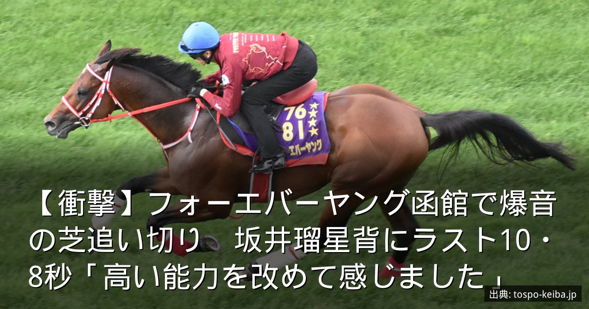 【衝撃】フォーエバーヤング函館で爆音の芝追い切り　坂井瑠星背にラスト10・8秒「高い能力を改めて感じました」