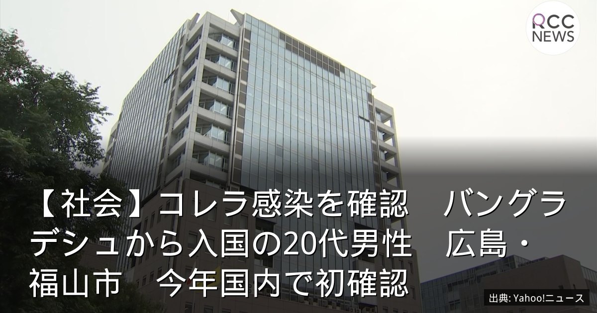 【社会】コレラ感染を確認　バングラデシュから入国の20代男性　広島・福山市　今年国内で初確認