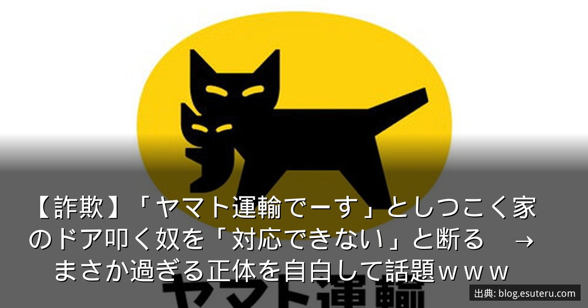 【詐欺】「ヤマト運輸でーす」としつこく家のドア叩く奴を「対応できない」と断る　→　まさか過ぎる正体を自白して話題ｗｗｗ