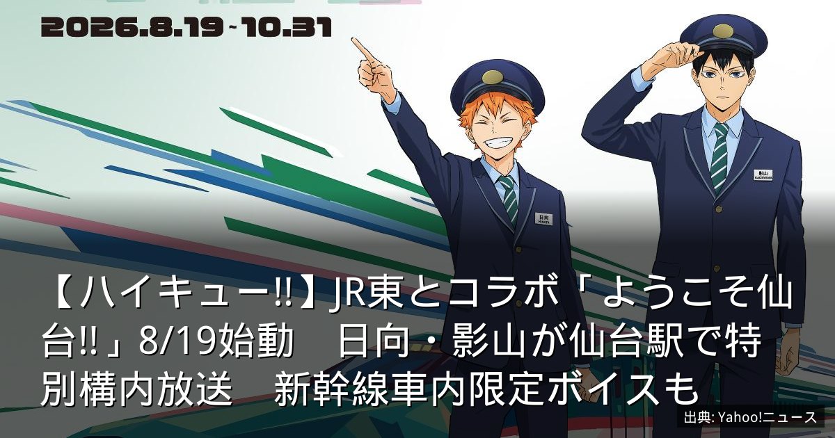 【ハイキュー!!】JR東とコラボ「ようこそ仙台!!」8/19始動　日向・影山が仙台駅で特別構内放送　新幹線車内限定ボイスも