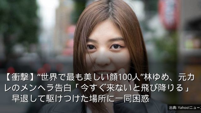 【衝撃】“世界で最も美しい顔100人”林ゆめ、元カレのメンヘラ告白「今すぐ来ないと飛び降りる」　早退して駆けつけた場所に一同困惑