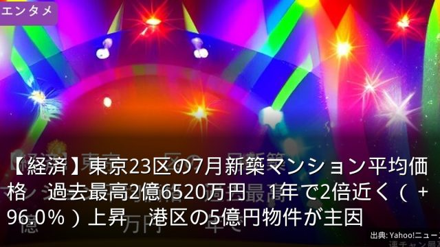 【経済】東京23区の7月新築マンション平均価格　過去最高2億6520万円　1年で2倍近く（＋96.0％）上昇　港区の5億円物件が主因