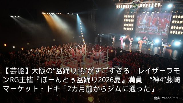 【芸能】大阪の“盆踊り熱”がすごすぎる　レイザーラモンRG主催『ぼーんとぅ盆踊り2026夏』満員　“神4”藤崎マーケット・トキ「2カ月前からジムに通った」