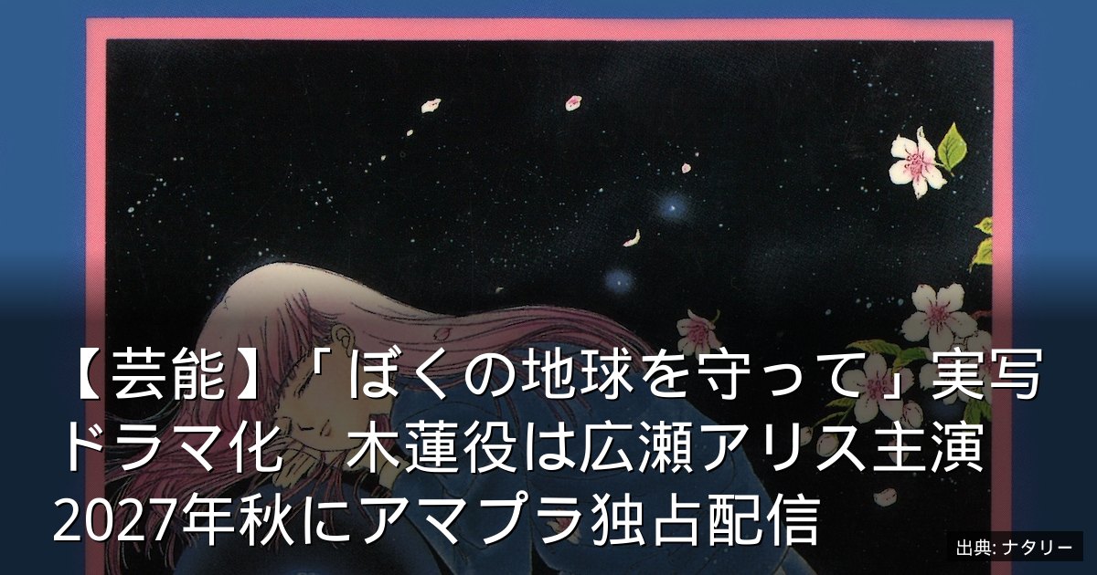 【芸能】「ぼくの地球を守って」実写ドラマ化　木蓮役は広瀬アリス主演　2027年秋にアマプラ独占配信