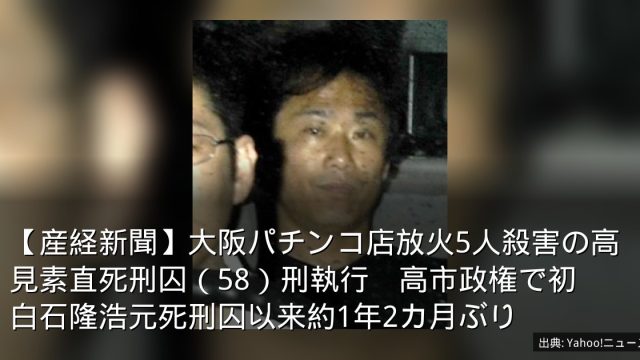 【産経新聞】大阪パチンコ店放火5人殺害の高見素直死刑囚（58）刑執行　高市政権で初　白石隆浩元死刑囚以来約1年2カ月ぶり