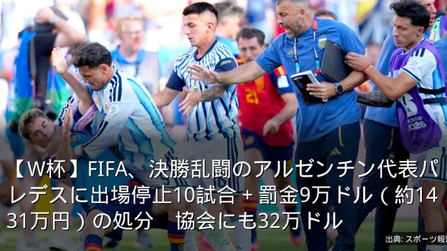 【W杯】FIFA、決勝乱闘のアルゼンチン代表パレデスに出場停止10試合＋罰金9万ドル（約1431万円）の処分　協会にも32万ドル