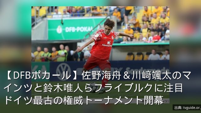 【DFBポカール】佐野海舟＆川﨑颯太のマインツと鈴木唯人らフライブルクに注目　ドイツ最古の権威トーナメント開幕