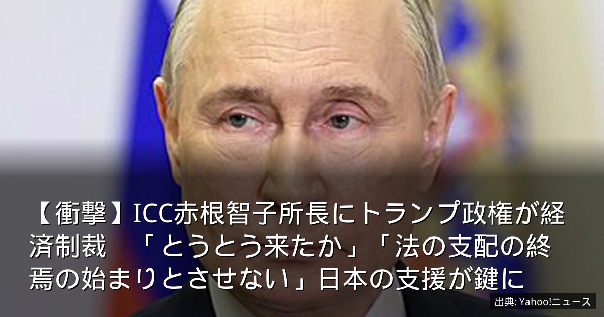 【衝撃】ICC赤根智子所長にトランプ政権が経済制裁　「とうとう来たか」「法の支配の終焉の始まりとさせない」日本の支援が鍵に