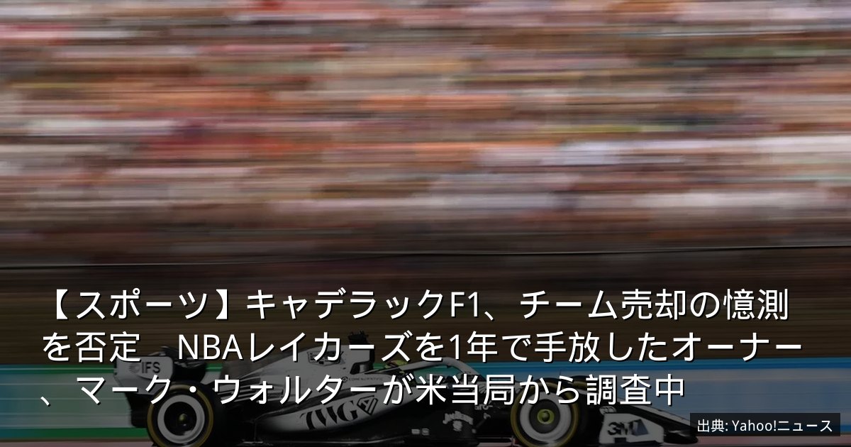 【スポーツ】キャデラックF1、チーム売却の憶測を否定　NBAレイカーズを1年で手放したオーナー、マーク・ウォルターが米当局から調査中