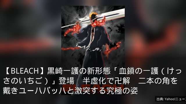【BLEACH】黒崎一護の新形態「血鎖の一護（けっさのいちご）」登場　半虚化で卍解　二本の角を戴きユーハバッハと激突する究極の姿