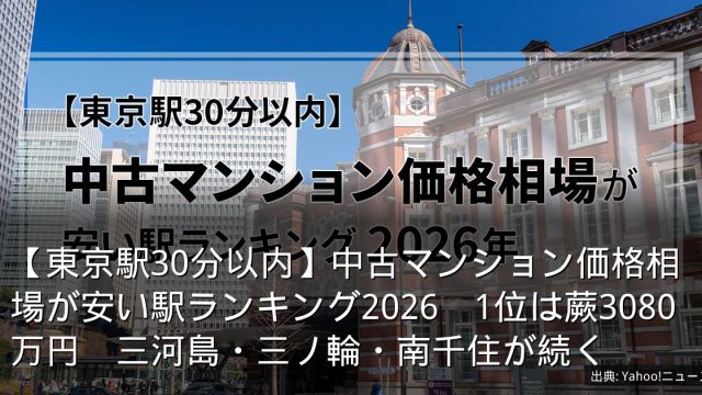【東京駅30分以内】中古マンション価格相場が安い駅ランキング2026　1位は蕨3080万円　三河島・三ノ輪・南千住が続く